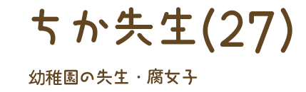 ちか先生（27）幼稚園の先生・腐女子